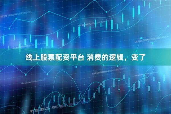 线上股票配资平台 消费的逻辑，变了